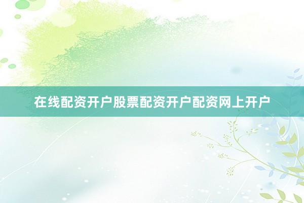 在线配资开户股票配资开户配资网上开户